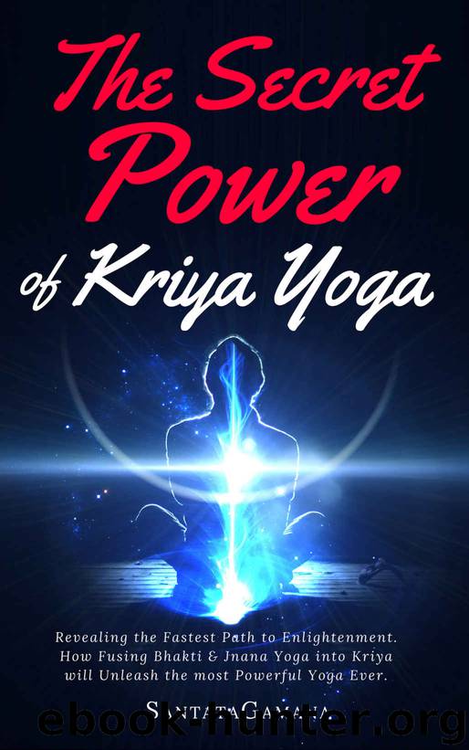 The Secret Power Of Kriya Yoga: Revealing the Fastest Path to Enlightenment. How Fusing Bhakti Yoga & Jnana Yoga into Kriya Yoga will Unleash the most Powerful Yoga Ever (Real Yoga Book 2) by SantataGamana