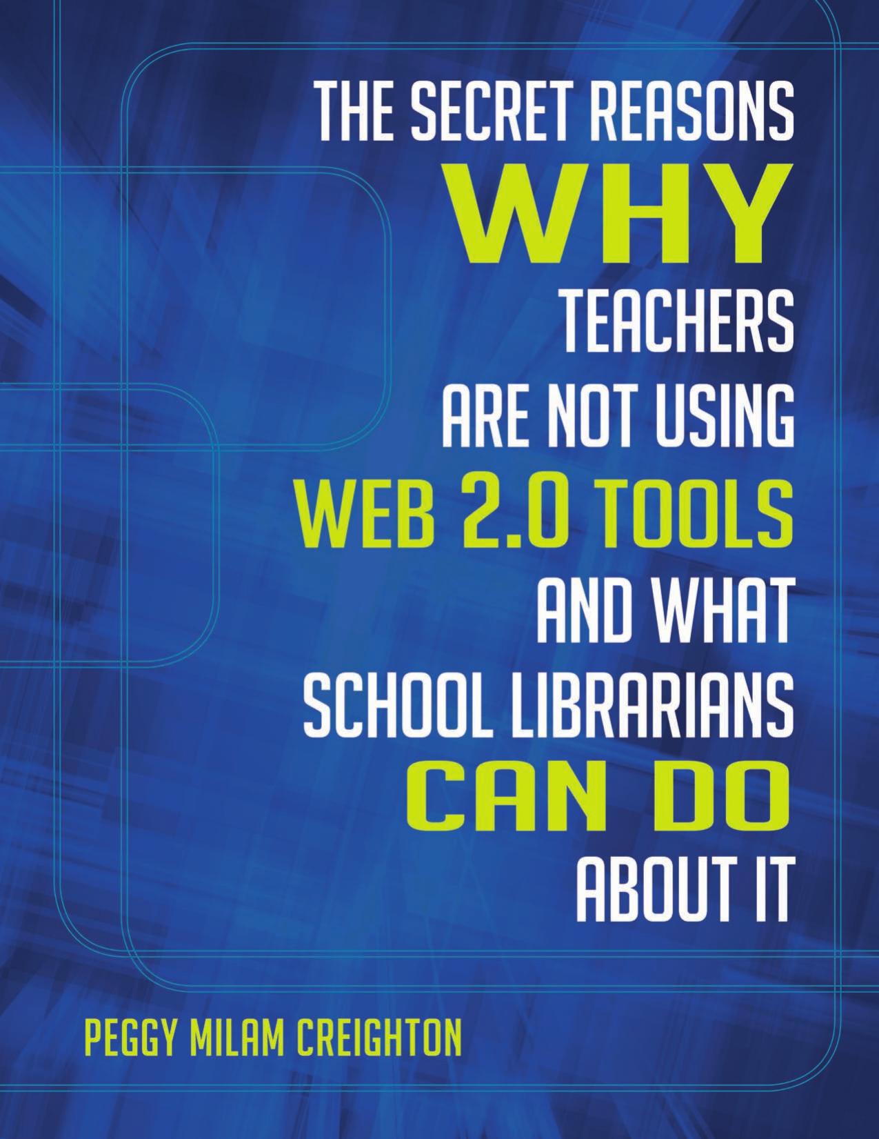 The Secret Reasons Why Teachers Are Not Using Web 2.0 Tools and What School Librarians Can Do about It by Peggy Creighton Ph.D