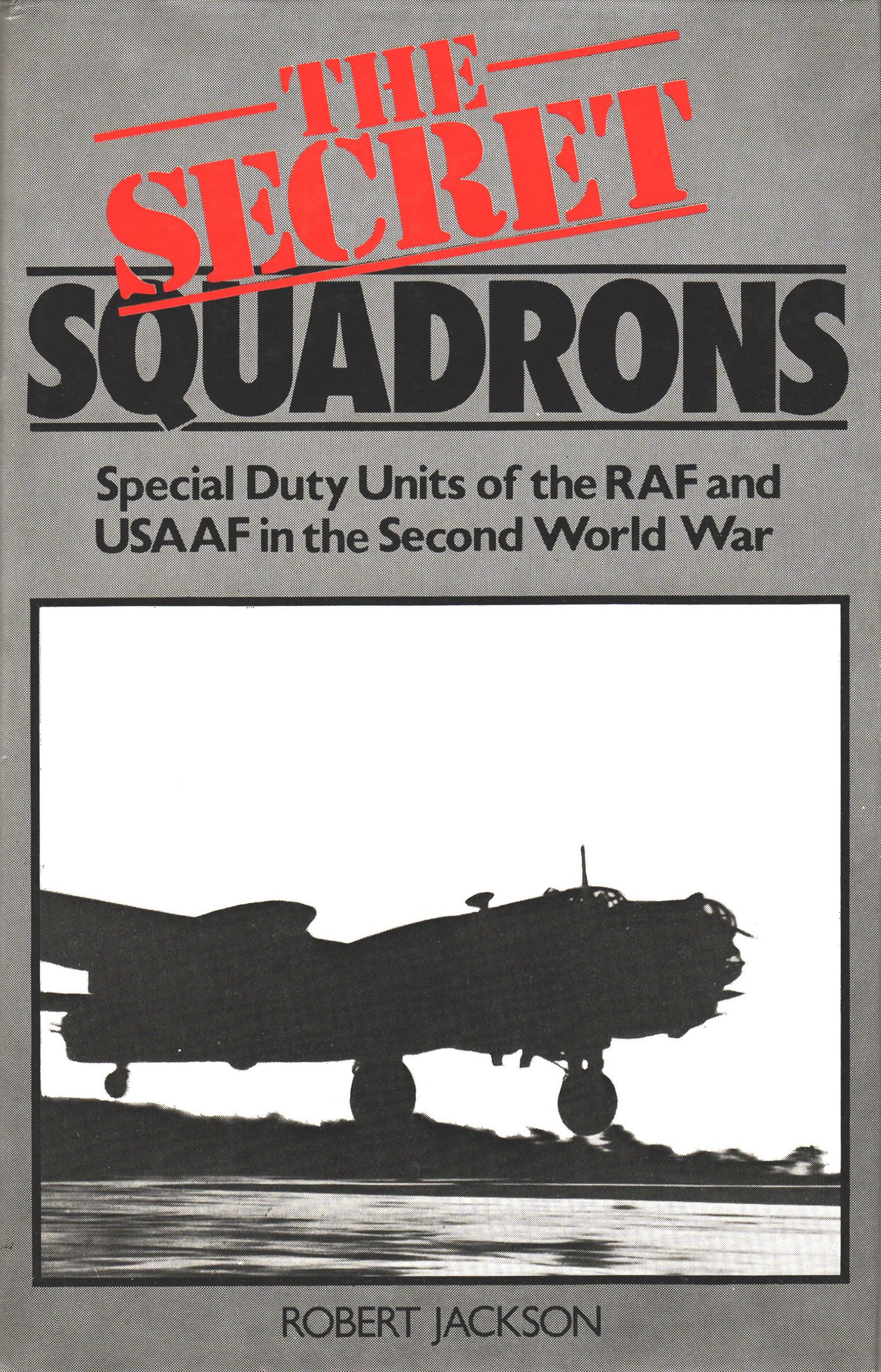 The Secret Squadrons: Special Duty Units of the RAF and USAAF in the Second by Unknow