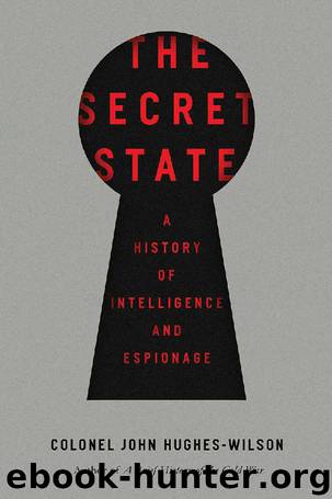 The Secret State: A History of Intelligence and Espionage by John Hughes-Wilson