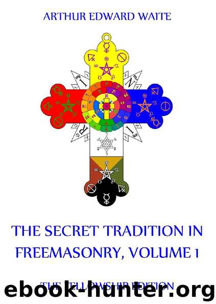 The Secret Tradition In Freemasonry, Volume 1 by Arthur Edward Waite