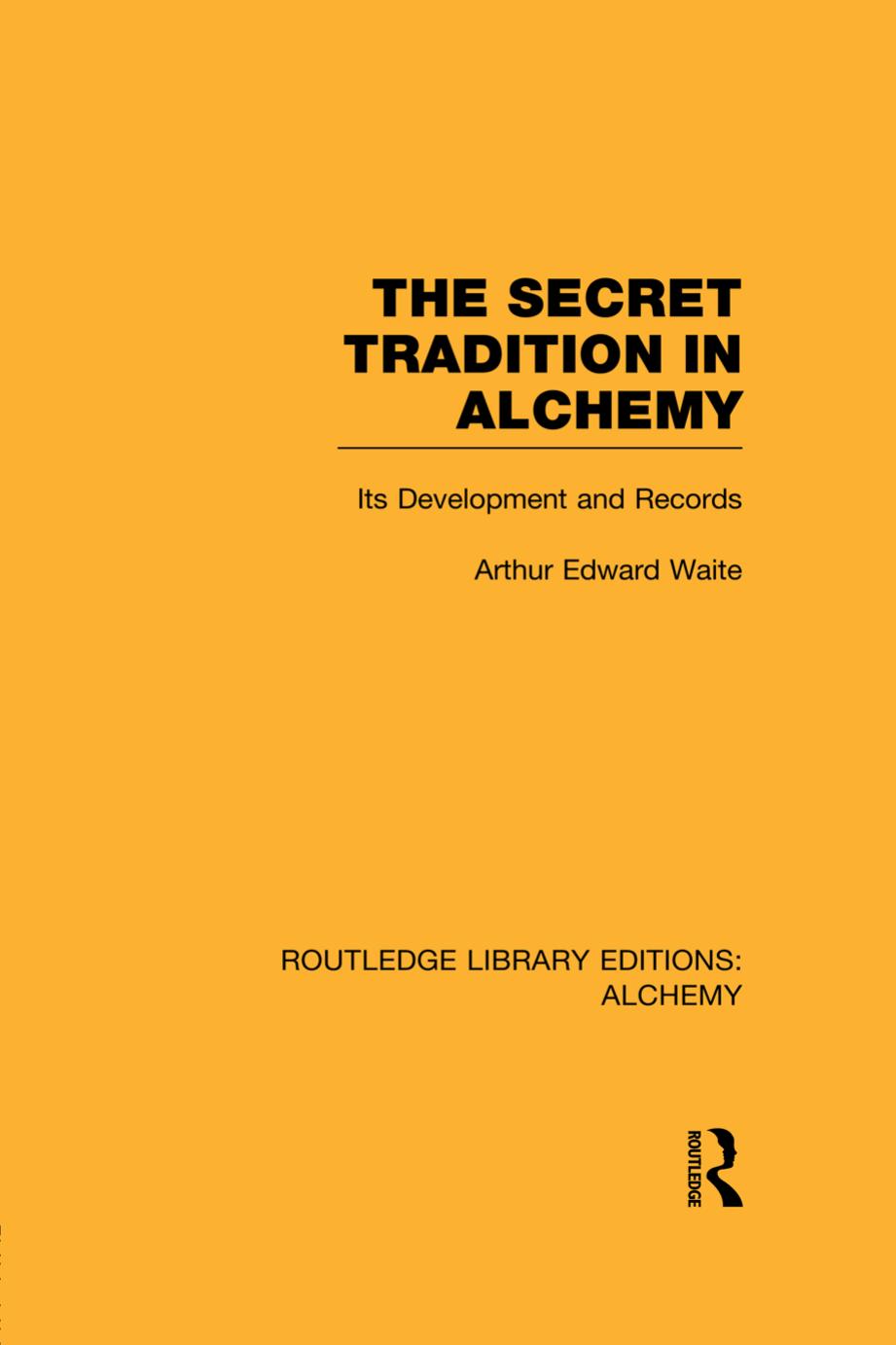 The Secret Tradition in Alchemy: Its Development and Records by Arthur Edward Waite