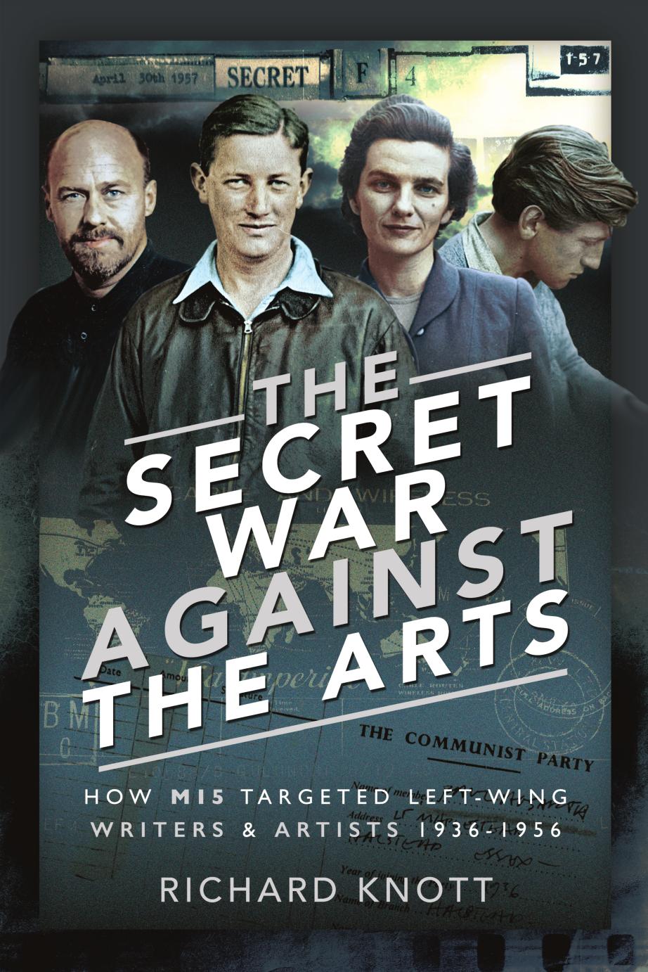The Secret War Against the Arts: How MI5 Targeted Left-Wing Writers and Artists, 1936-1956 by Richard Knott