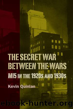 The Secret War Between the Wars: MI5 in the 1920s and 1930s by Kevin Quinlan