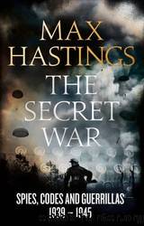 The Secret War: Spies, Codes and Guerrillas 1939-1945 by Hastings Max