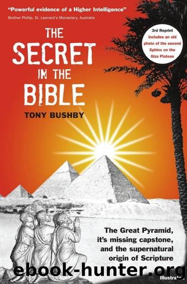 The Secret in the Bible: The Great Pyramid, It's Missing Capstone, and the Supernatural Origin of Scripture by Tony Bushby