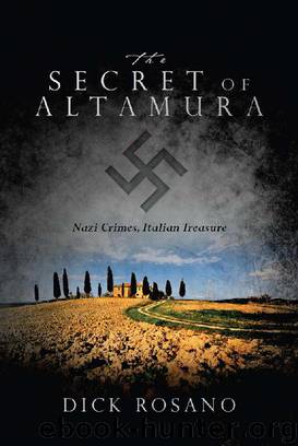 The Secret of Altamura: Nazi Crimes, Italian Treasure by Dick Rosano