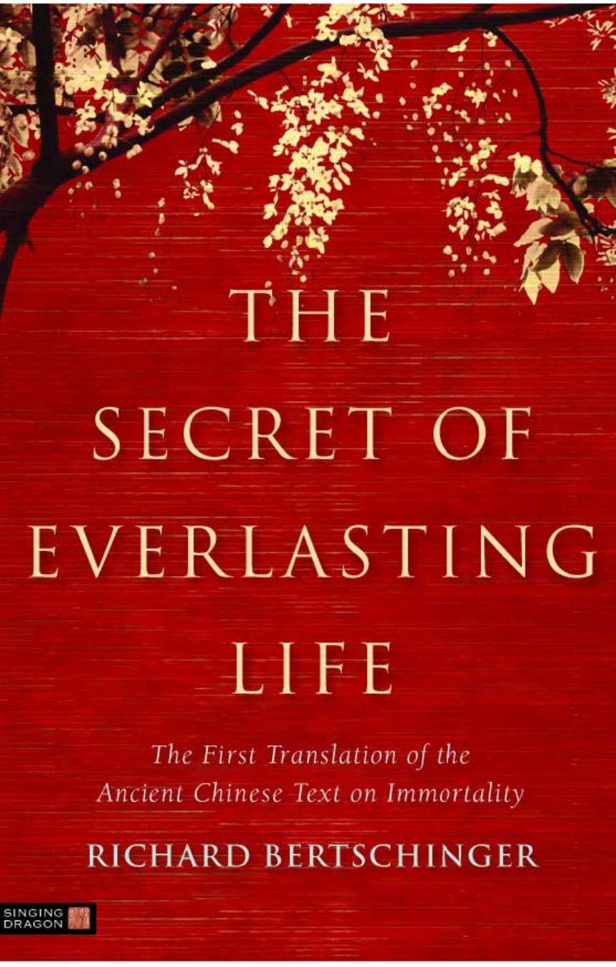The Secret of Everlasting Life: The First Translation of the Ancient Chinese Text on Immortality by Richard Bertschinger