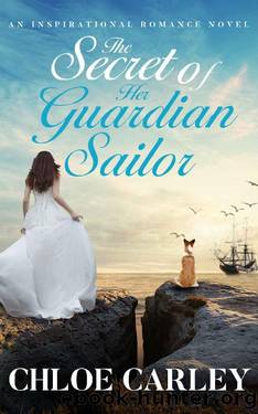 The Secret of Her Guardian Sailor_An Inspirational Historical Romance Novel by Chloe Carley