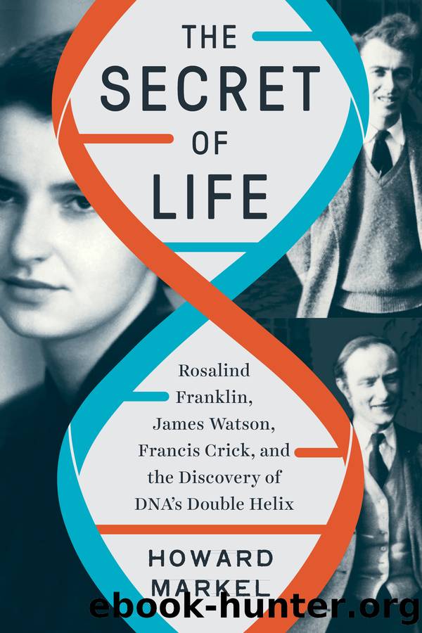 The Secret of Life: Rosalind Franklin, James Watson, Francis Crick, and the Discovery of DNA's Double Helix by Howard Markel