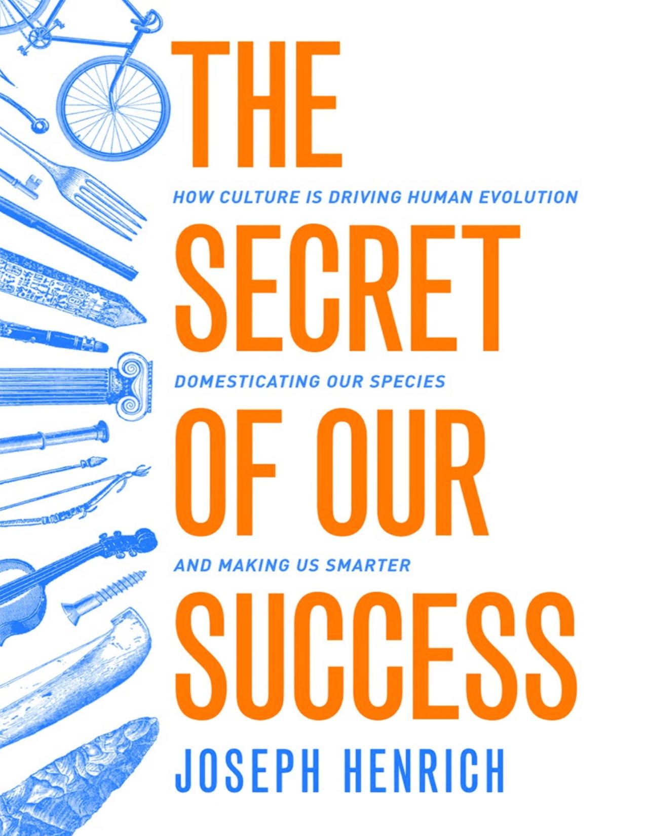The Secret of Our Success: How Culture Is Driving Human Evolution, Domesticating Our Species, and Making Us Smarter by Joseph Henrich
