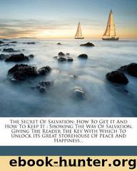The Secret of Salvation: How to Get It and How to Keep It : Showing the Way of Salvation, Giving the Reader the Key With Which to Unlock Its Great Storehouse of Peace and Happiness... by Enoch Edwin Byrum