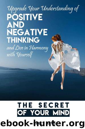 The Secret of Your Mind: Upgrade Your Understanding of Positive and Negative Thinking And Live in Harmony with Yourself by Darcy Davis