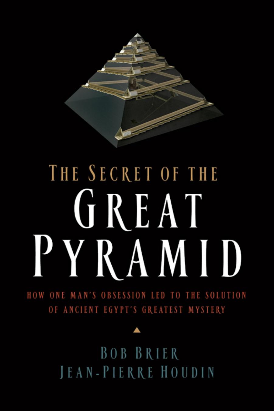 The Secret of the Great Pyramid: How One Man's Obsession Led to the Solution of Ancient Egypt's Greatest Mystery by Bob Brier Jean-pierre Houdin