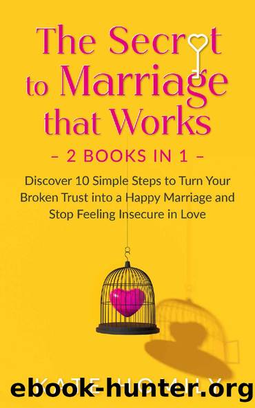 The Secret to Marriage that Works â 2 Books in 1: Discover 10 Simple Steps to Turn Your Broken Trust into a Happy Marriage and Stop Feeling Insecure in Love by Kate Homily