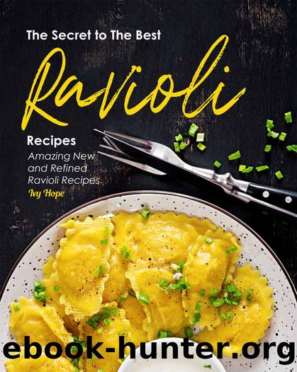 The Secret to The Best Ravioli Recipes: Amazing New and Refined Ravioli Recipes by Ivy Hope