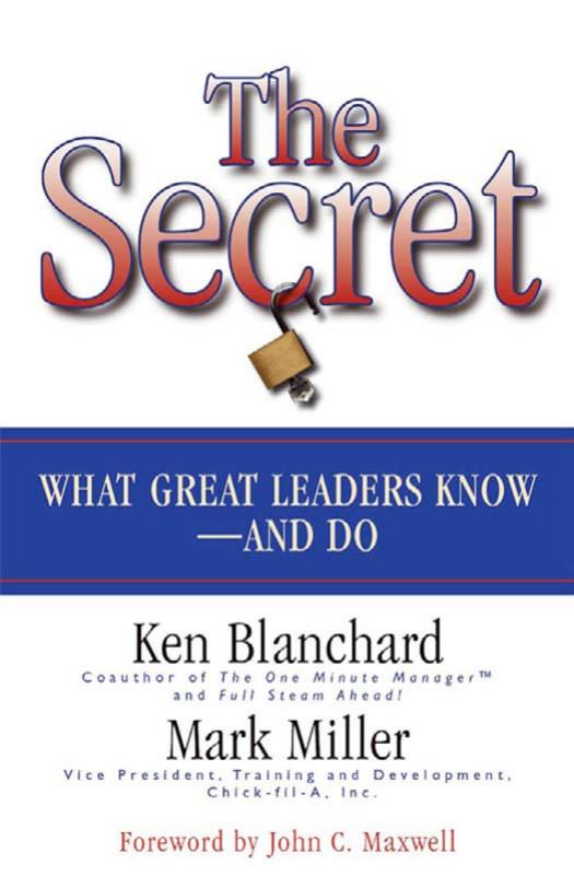 The Secret: What Great Leaders Know - And Do by Ken Blanchard Mark Miller John C Maxwell