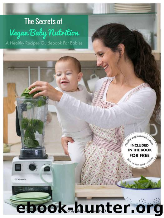 The Secrets Of Vegan Baby Nutrition: A Healthy Recipes Guidebook For Babies by Nataly Shvinkelstain - N.D