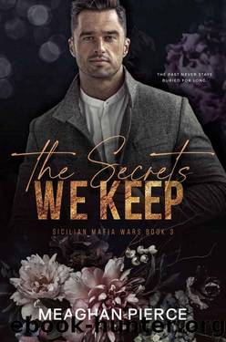 The Secrets We Keep: A Dark Mafia Romance (Sicilian Mafia Wars Book 3) by Meaghan Pierce