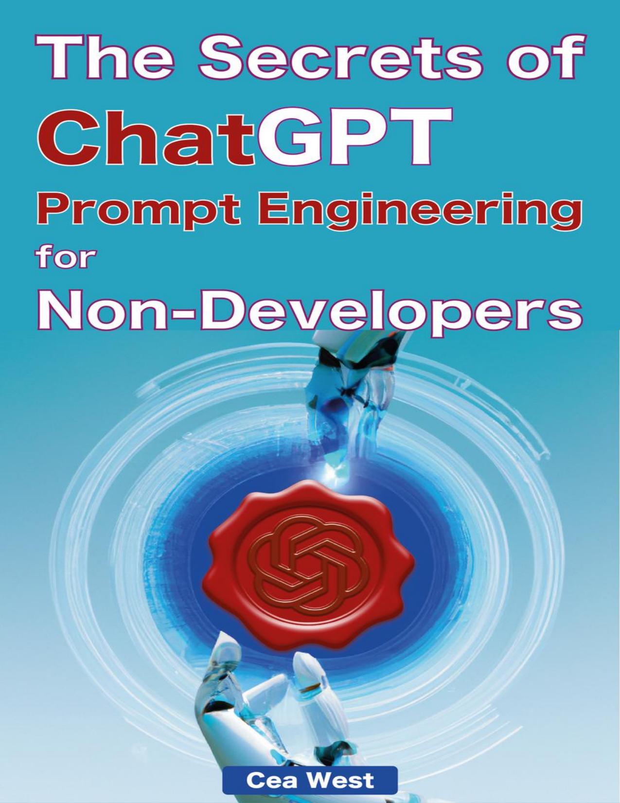 The Secrets of ChatGPT Prompt Engineering for Non-Developers by Cea West