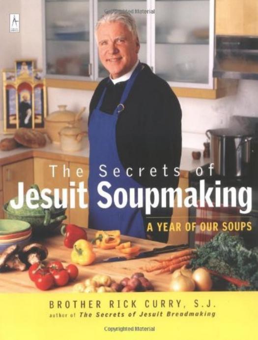 The Secrets of Jesuit Soupmaking: A Year of Our Soups by Rick Curry