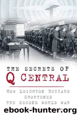 The Secrets of Q Central: How Leighton Buzzard Shortened the Second World War by Unknown