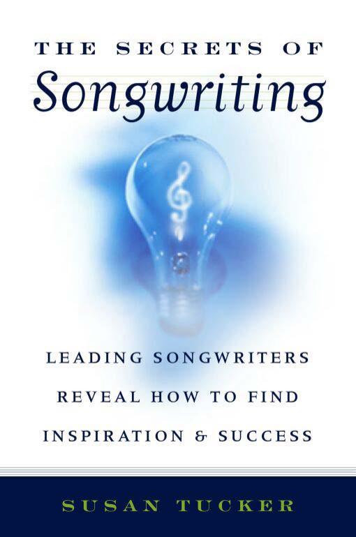 The Secrets of Songwriting: Leading Songwriters Reveal How to Find Inspiration and Success by Susan Tucker
