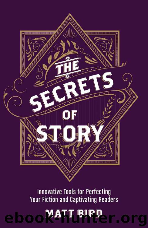 The Secrets of Story: Innovative Tools for Perfecting Your Fiction and Captivating Readers by Matt Bird