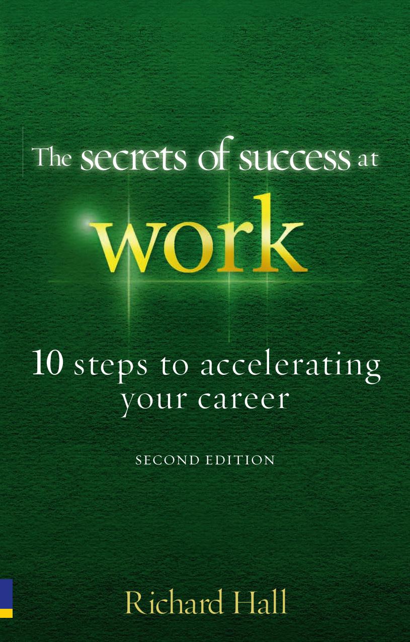 The Secrets of Success at Work - Second Edition: 10 Steps to Accelerating Your Career by Richard Hall