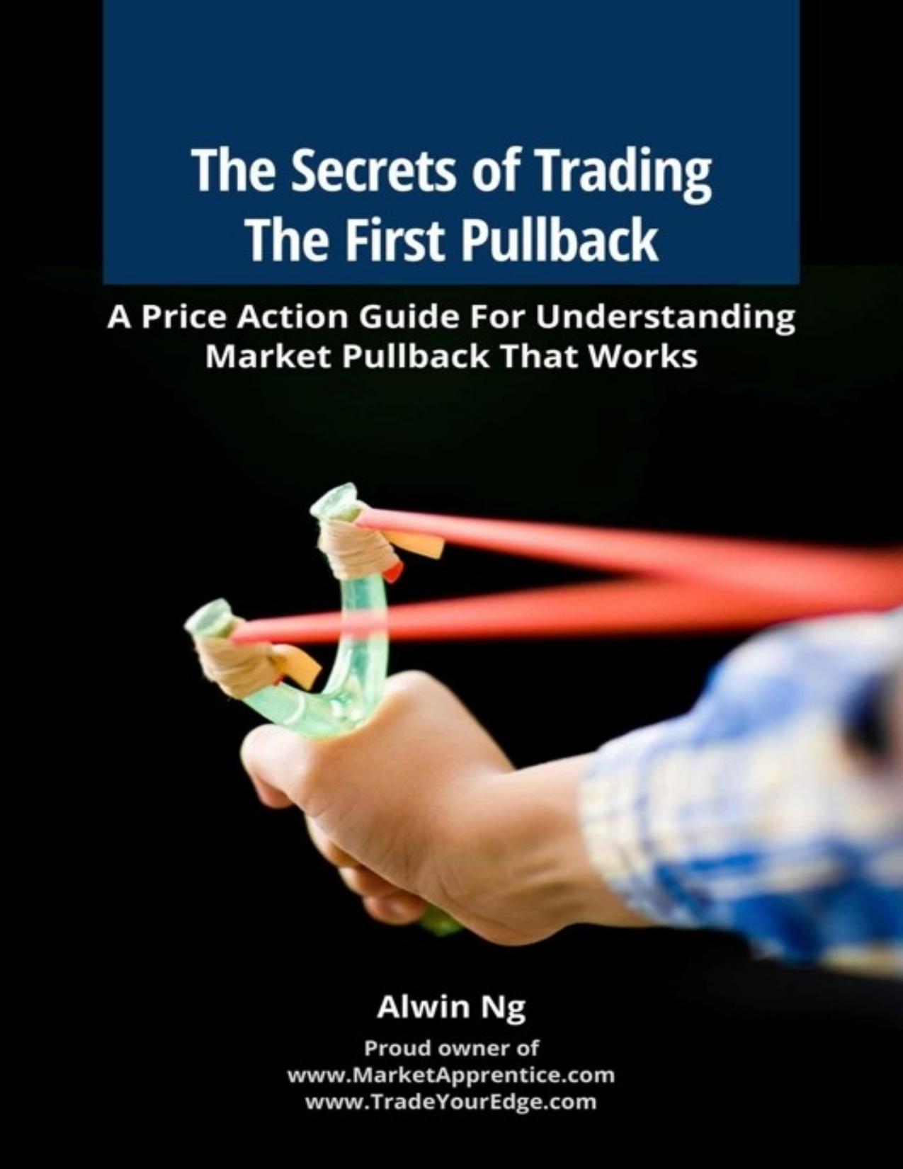 The Secrets of Trading The First Pullback: A Price Action Guide For Understanding Market Pullback That Works - PDFDrive.com by Alwin Ng