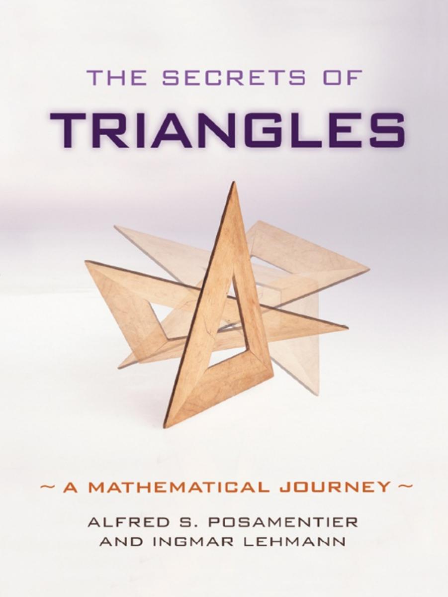 The Secrets of Triangles A Mathematical Journey by Alfred S. Posamentier Ingmar Lehmann