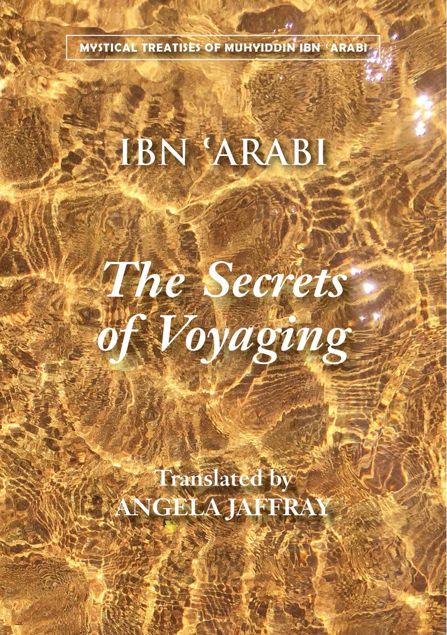 The Secrets of Voyaging: KitÄb al-IsfÄr Ê¿an natÄÊ¾ij al-asfÄr by Muḥyiddīn Ibn ʿArabī Angela Jaffray (translator)