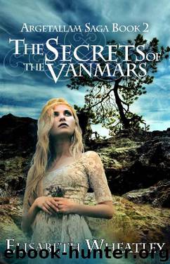 The Secrets of the Vanmars (Argetallam Saga Book 2) by Elisabeth Wheatley