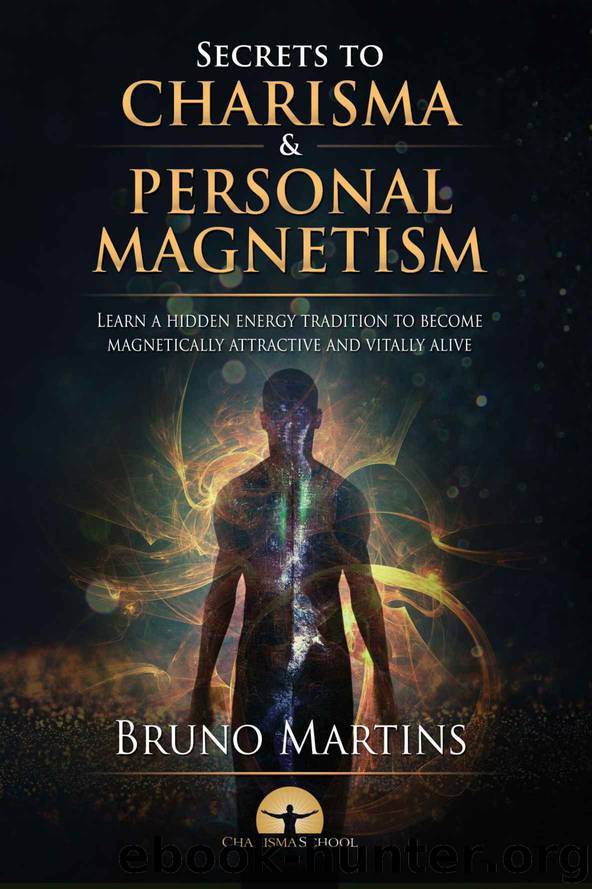 The Secrets to Charisma and Personal Magnetism: Learn a hidden energy tradition to become magnetically attractive and vitally alive by Martins Bruno