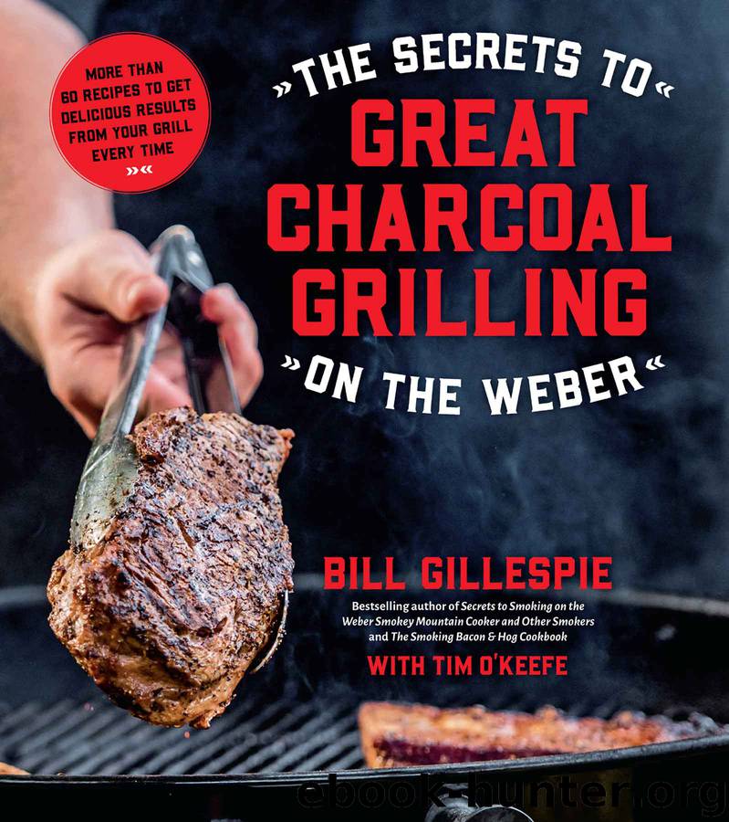 The Secrets to Great Charcoal Grilling on the Weber by Bill Gillespie & Tim O’keefe