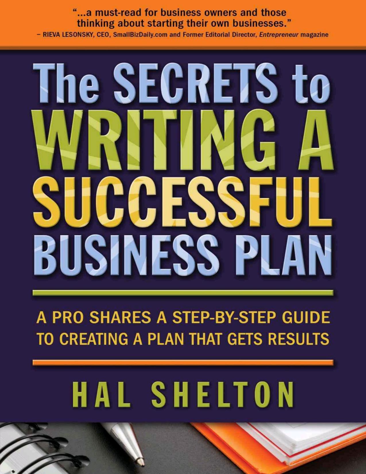The Secrets to Writing A Successful Business Plan: A Pro Shares A Step-By-Step Guide To Creating A Plan That Gets Results by Shelton Hal