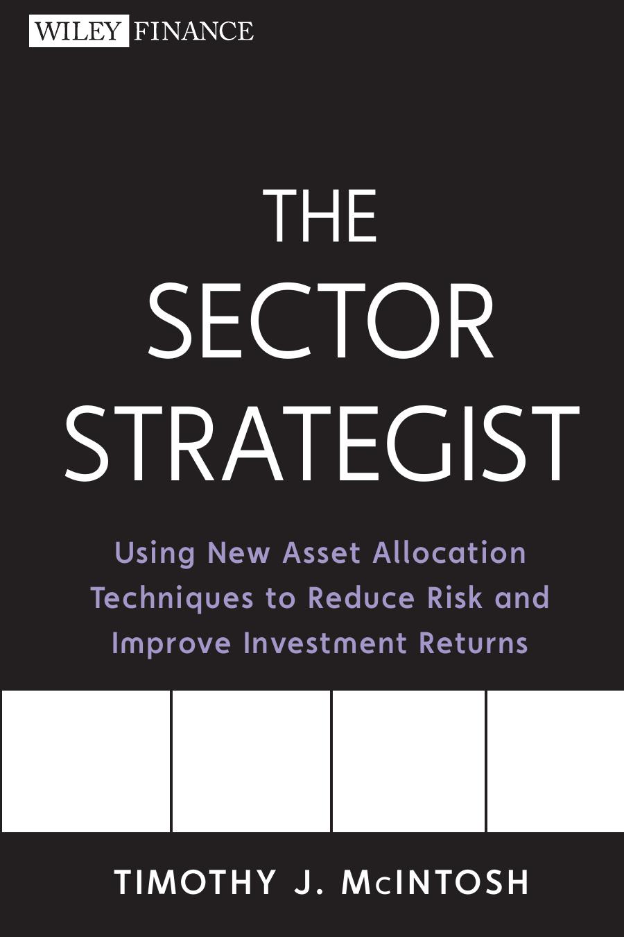 The Sector Strategist: Using New Asset Allocation Techniques to Reduce Risk and Improve Investment Returns by Timothy J. McIntosh