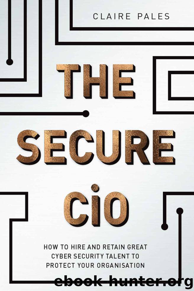 The Secure CiO: How to Hire and Retain Great Cyber Security Talent to Protect your Organisation by Claire Pales