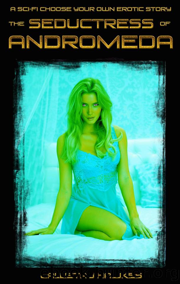 The Seductress of Andromeda_A Sci Fi Choose Your Own Erotic Story by Callista Hawkes