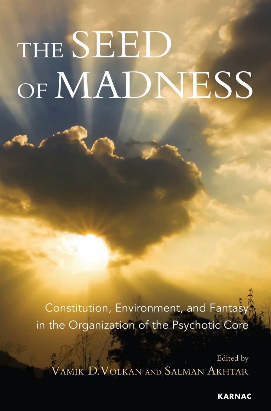 The Seed of Madness: Constitution, Environment, and Fantasy in the Organization of the Psychotic Core by Salman Akhtar Vamik D. Volkan