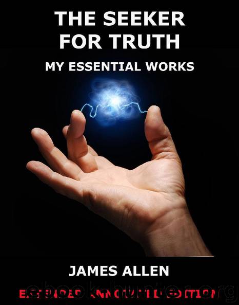 The Seeker For Truth - My Essential Works (Extended Annotated Edition) by James Allen
