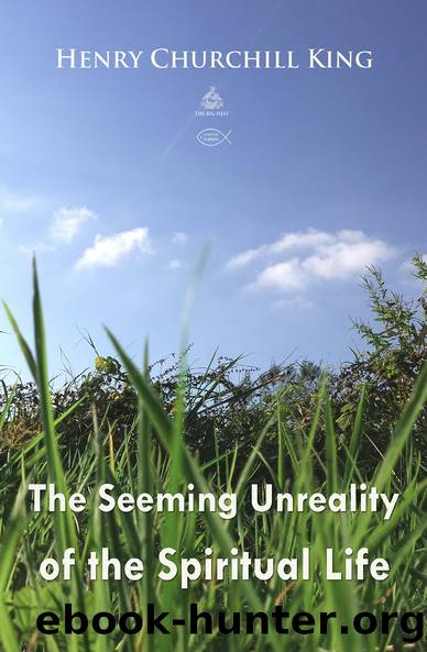 The Seeming Unreality of the Spiritual Life (Christian Classics) by Henry Churchill King