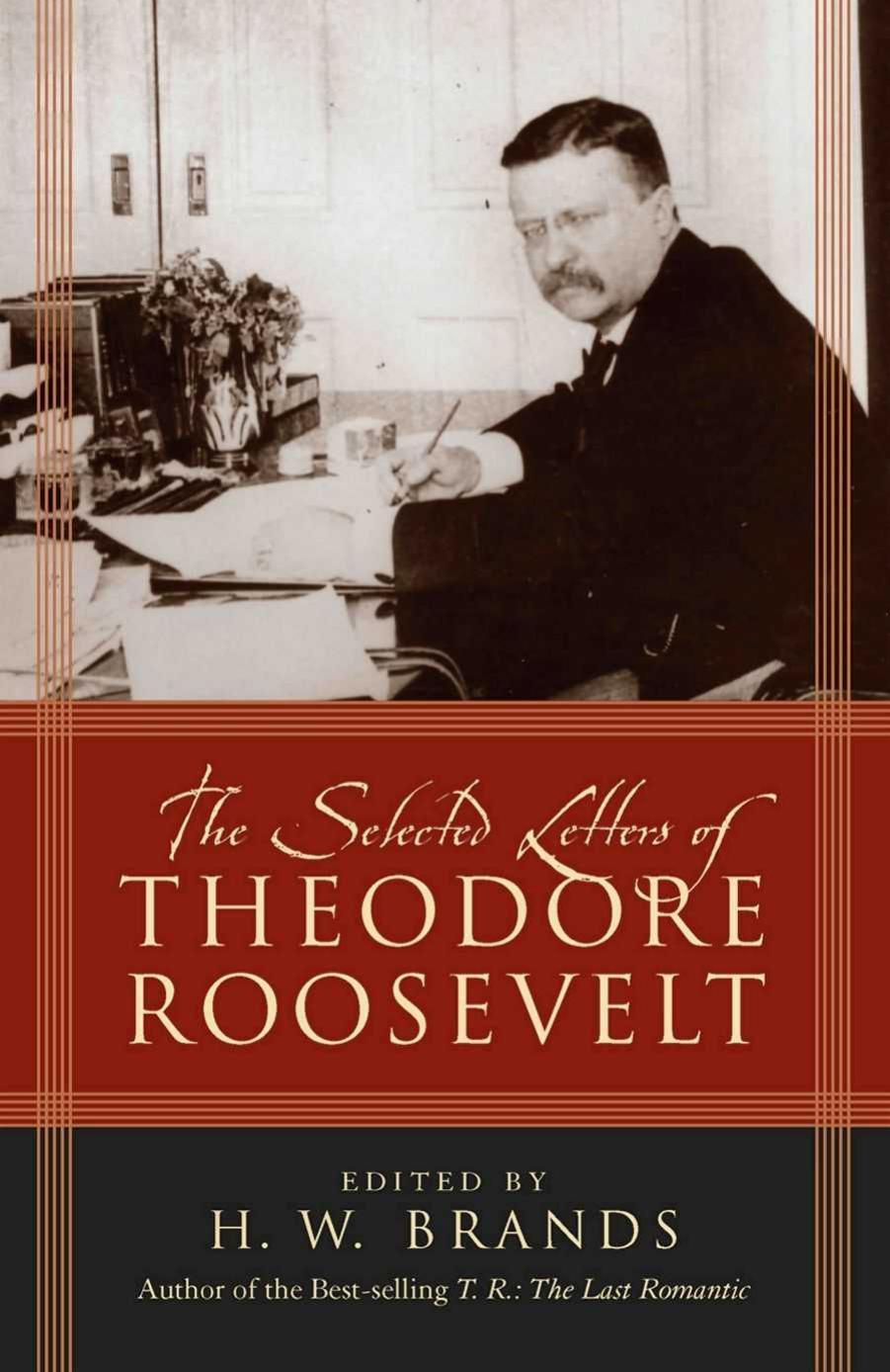 The Selected Letters of Theodore Roosevelt by Theodore Roosevelt; H.W. Brands