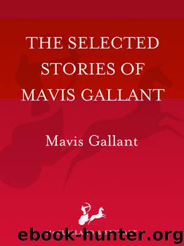 The Selected Stories of Mavis Gallant by Mavis Gallant