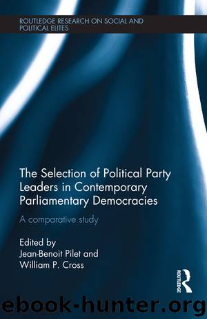 The Selection of Political Party Leaders in Contemporary Parliamentary Democracies by Pilet Jean-Benoit Cross William