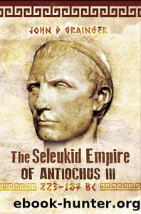 The Seleukid Empire of Antiochus III by John D Grainger