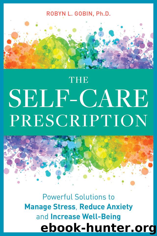 The Self Care Prescription: Powerful Solutions to Manage Stress, Reduce Anxiety & Increase Wellbeing by Gobin PhD Robyn L