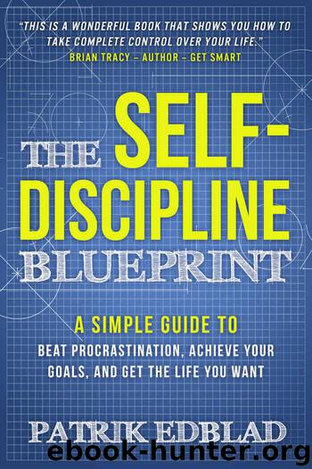 The Self-Discipline Blueprint: A Simple Guide to Beat Procrastination, Achieve Your Goals, and Get the Life You Want by Patrik Edblad