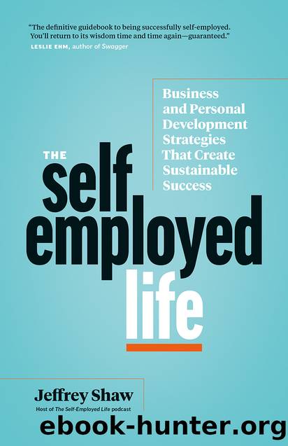 The Self-Employed Life: Business and Personal Development Strategies That Create Sustainable Success by Jeffrey Shaw