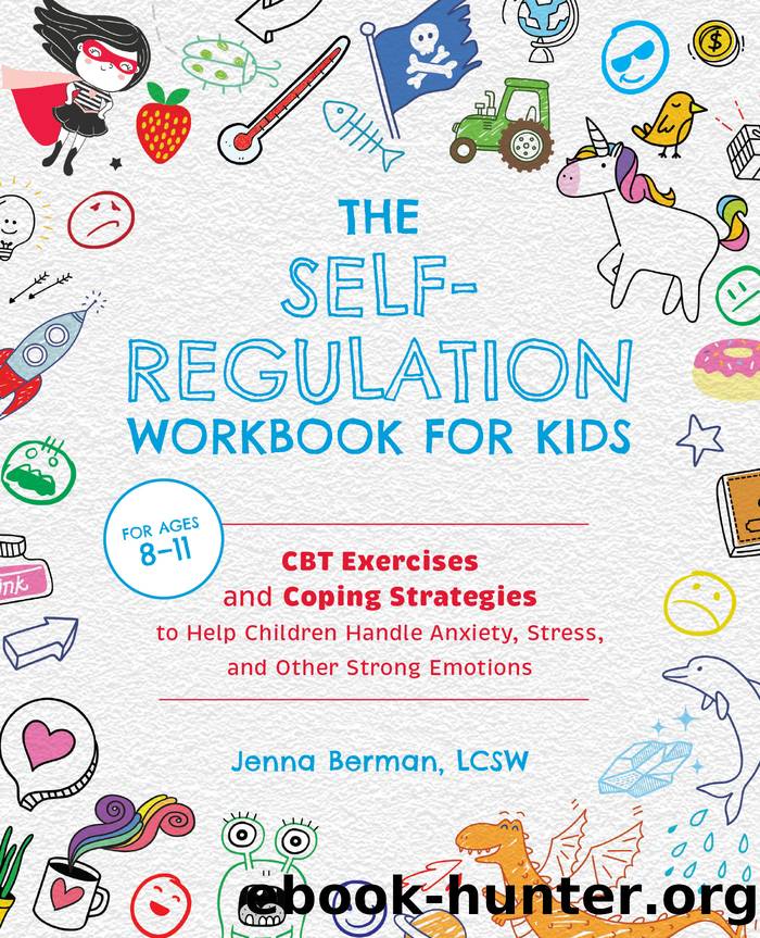 The Self-Regulation Workbook for Kids: CBT Exercises and Coping Strategies to Help Children Handle Anxiety, Stress, and Other Strong Emotions by Jenna Berman